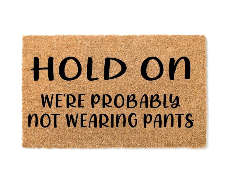 Hold On We're Probably Not Wearing Pants Welcome Mat