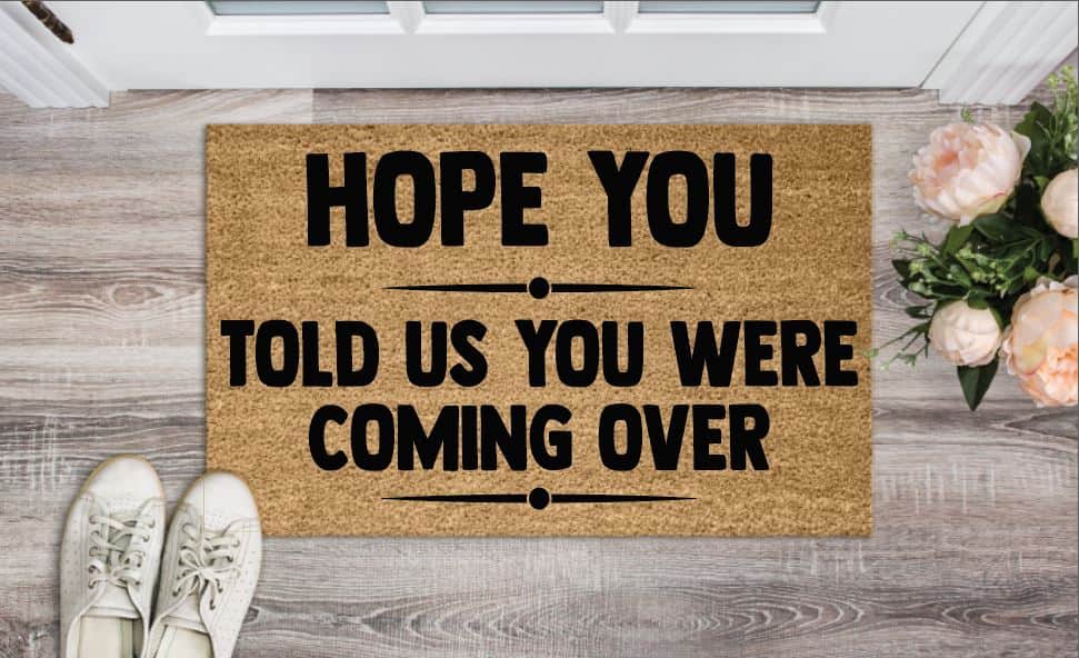 Hope You Told Us You Were Coming Over Un-Welcome Mat