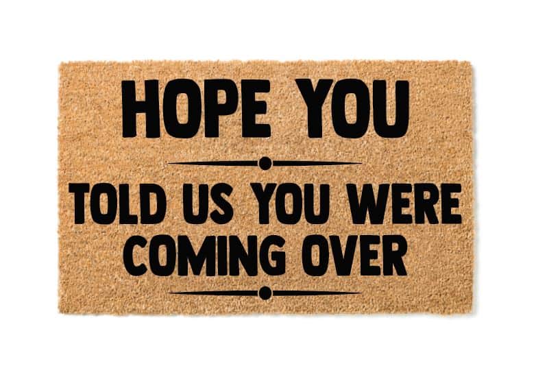 Hope You Told Us You Were Coming Over Un-Welcome Mat